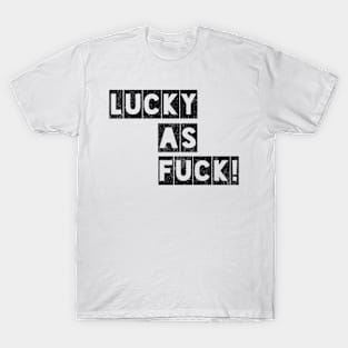 Lucky as Fuck! T-Shirt